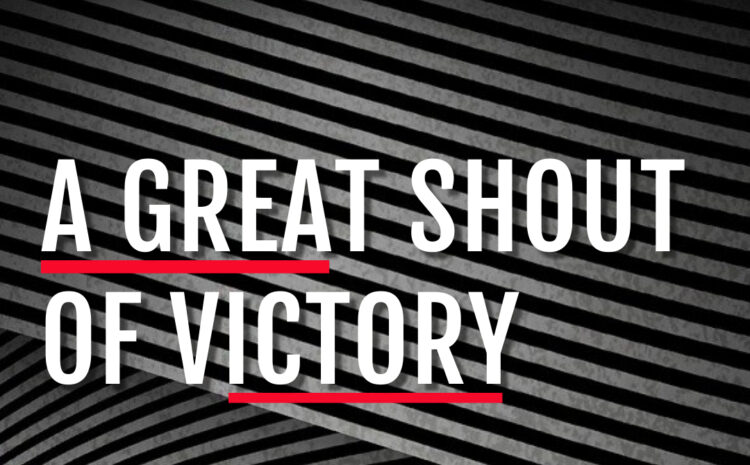  A GREAT SHOUT OF VICTORY